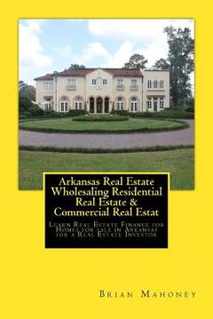 portada Arkansas Real Estate Wholesaling Residential Real Estate & Commercial Real Estate Investing: Learn Real Estate Finance for Homes for sale in Arkansas