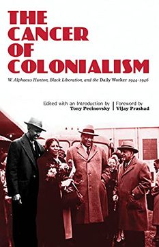 portada The Cancer of Colonialism: W. Alphaeus Hunton, Black Liberation, and the Daily Worker, 1944-1946 (in English)