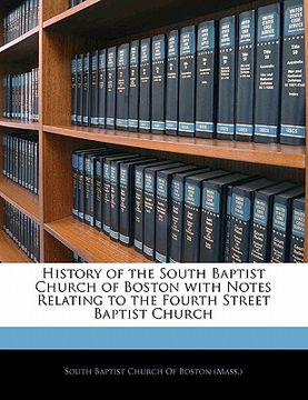 portada history of the south baptist church of boston with notes relating to the fourth street baptist church (en Inglés)