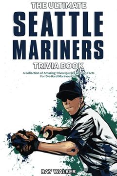 portada The Ultimate Seattle Mariners Trivia Book: A Collection of Amazing Trivia Quizzes and fun Facts for Die-Hard Mariners Fans! (en Inglés)