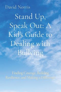 portada Stand Up, Speak Out: A Kid's Guide to Dealing with Bullying: Finding Courage, Building Resilience, and Making a Difference (en Inglés)