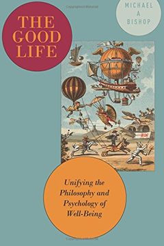 portada The Good Life: Unifying the Philosophy and Psychology of Well-Being