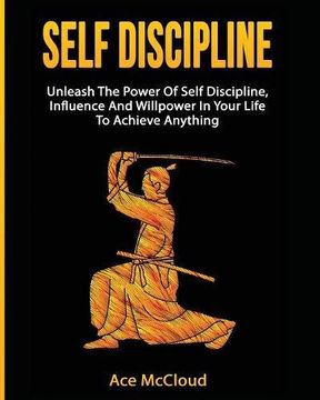 portada Self Discipline: Unleash The Power Of Self Discipline, Influence And Willpower In Your Life To Achieve Anything