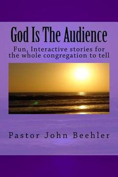 portada God Is The Audience: Fun, interactive stories for the whole congregation to tell (en Inglés)