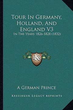 portada tour in germany, holland, and england v3: in the years 1826-1828 (1832) (en Inglés)