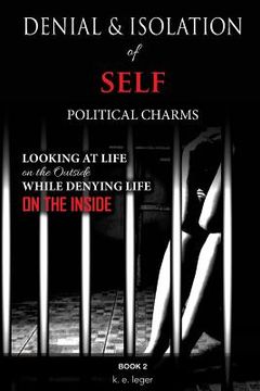 portada Denial and Isolation of Self Political Charms: Looking at Life on the Outside While Denying Life on the Inside Book 2 (en Inglés)