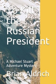 portada To Kill the Russian President: A Michael Stuart Adventure Mystery (en Inglés)