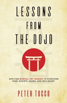 portada Lessons From The Dojo: Applying Martial Art Wisdom to Overcome Fear, Anxiety, Anger, and Self-Doubt (en Inglés)