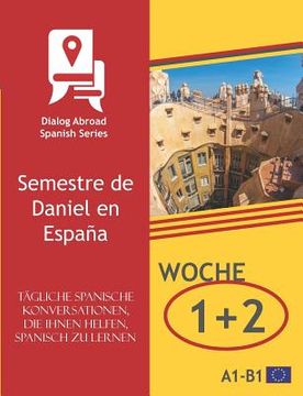 portada Tägliche spanische Konversationen, die Ihnen helfen, Spanisch zu lernen - Woche 1/Woche 2: Semestre de Daniel en España (en Alemán)