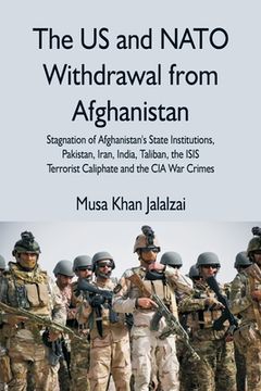 portada The US and NATO Withdrawal from Afghanistan: Stagnation of Afghanistan's State Institutions, Pakistan, Iran, India, Taliban, the ISIS Terrorist Caliph (in English)