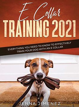 portada E Collar Training 2021: Everything you Need to Know to Effectively Train Your dog With an e Collar: Everything you Need to Know to Effectively Train Your dog With an e Collar: (en Inglés)