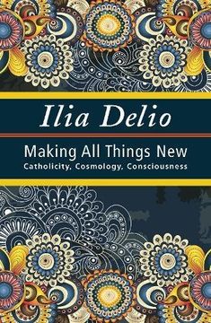 portada Making All Things New: Catholicity, Cosmology, Consciousness (Catholicity in an Evolving Universe Series) (Catholicity in an Evolving Universerel102000)