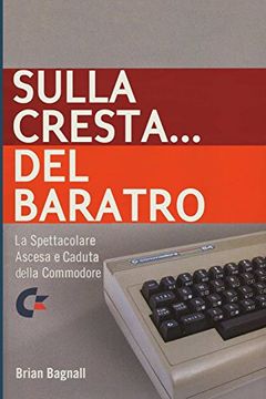 portada Sulla Cresta. Del Baratro: La Spettacolare Ascesa e Caduta Della Commodore (in Italian)