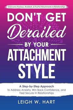 portada Don't get Derailed by Your Attachment Style: A Step-By-Step Approach to Address Anxiety, win Back Confidence, and Feel Secure in Relationships (en Inglés)