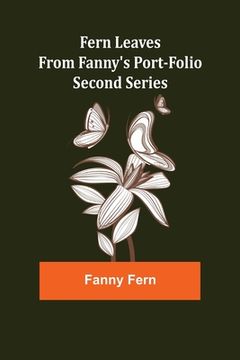 portada Fern Leaves from Fanny's Port-folio.Second Series (in English)