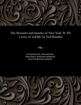 portada The Mysteries and Miseries of New York. Pt. III: A Story of Real Life: By Ned Buntline (en Inglés)