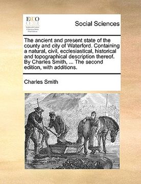 portada the ancient and present state of the county and city of waterford. containing a natural, civil, ecclesiastical, historical and topographical descripti (en Inglés)