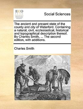 portada the ancient and present state of the county and city of waterford. containing a natural, civil, ecclesiastical, historical and topographical descripti (in English)