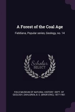 portada A Forest of the Coal Age: Fieldiana, Popular series, Geology, no. 14 (en Inglés)
