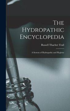 portada The Hydropathic Encyclopedia: A System of Hydropathy and Hygiene (en Inglés)