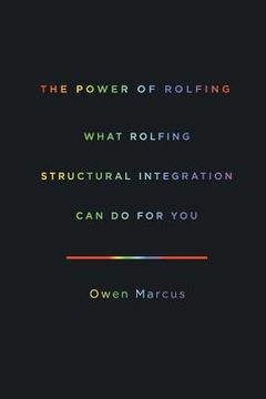 portada The Power of Rolfing: What Rolfing Structural Integration Can Do For You (en Inglés)
