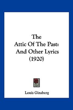 portada The Attic of the Past: And Other Lyrics (1920) (in English)