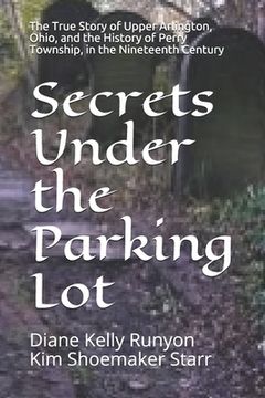 portada Secrets Under the Parking Lot: The True Story of Upper Arlington, Ohio, and the History of Perry Township in the Nineteenth Century (en Inglés)