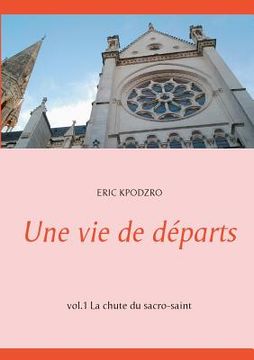 portada Une vie de départs: vol.1 La chute du sacro-saint (in French)