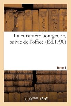 portada La Cuisinière Bourgeoise, Suivie de l'Office. Tome 1: Connoître, Disséquer Et Servir Toutes Sortes de Viandes. Menus Pour Les Quatre Saisons (en Francés)