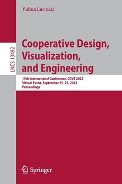 portada Cooperative Design, Visualization, and Engineering: 19th International Conference, Cdve 2022, Virtual Event, September 25-28, 2022, Proceedings (in English)