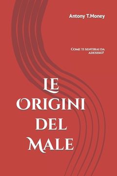 portada Le Origini del Male: Il libro da non leggere se non si vuol vivere Sani e Felici (en Italiano)