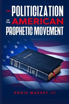 portada The Politicization of the American Prophetic Movement (en Inglés)