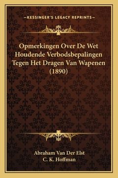 portada Opmerkingen Over De Wet Houdende Verbodsbepalingen Tegen Het Dragen Van Wapenen (1890)