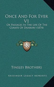 portada once and for ever v1: or passages in the life of the curate of danbury (1874)