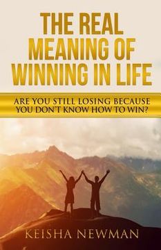 portada The Real Meaning Of Winning In Life: Are you still losing because you don't know how to WIN? (en Inglés)