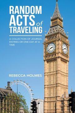 portada Random Acts of Traveling: A Collection of Journal Entries or One Day at a Time (en Inglés)