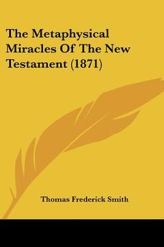 portada the metaphysical miracles of the new testament (1871) (en Inglés)