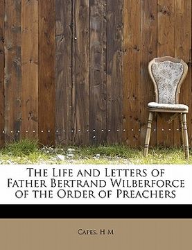 portada the life and letters of father bertrand wilberforce of the order of preachers (in English)