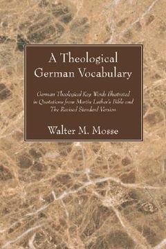 portada a theological german vocabulary: german theological key words illustrated in quotations from martin luther's bible and the revised standard version (en Inglés)
