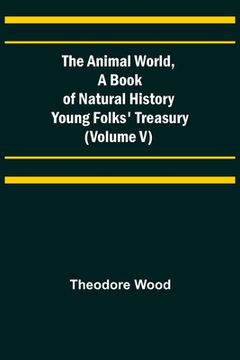portada The Animal World, A Book of Natural History; Young Folks' Treasury (Volume V) (in English)
