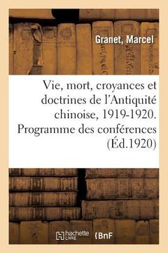 portada La Vie Et La Mort, Croyances Et Doctrines de l'Antiquité Chinoise. Rapport Sur l'Exercice 1919-1920: Programme Des Conférences (in French)