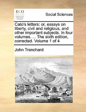 portada cato's letters: or, essays on liberty, civil and religious, and other important subjects. in four volumes. ... the sixth edition, corr (in English)