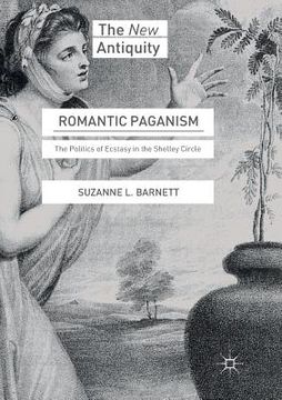 portada Romantic Paganism: The Politics of Ecstasy in the Shelley Circle (en Inglés)