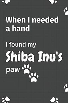 portada When i Needed a Hand, i Found my Shiba Inu's Paw: For Shiba inu Puppy Fans (in English)