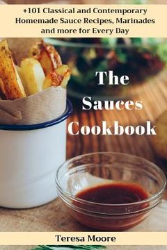portada The Sauces Cookbook: +101 Classical and Contemporary Homemade Sauce Recipes, Marinades and More for Every Day (en Inglés)