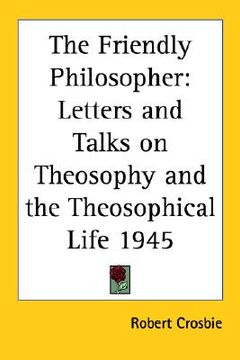 portada the friendly philosopher: letters and talks on theosophy and the theosophical life 1945 (en Inglés)