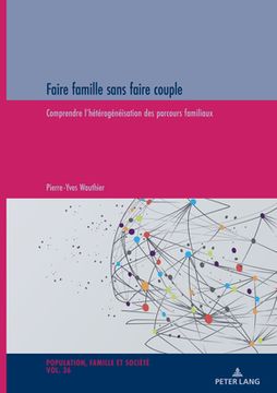 portada Faire famille sans faire couple: Comprendre l'hétérogénéisation des parcours familiaux (en Francés)
