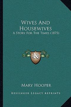 portada wives and housewives: a story for the times (1875) a story for the times (1875) (en Inglés)