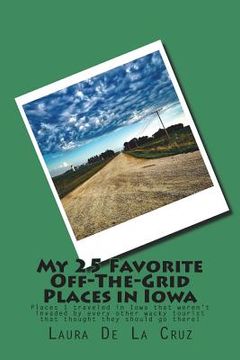 portada My 25 Favorite Off-The-Grid Places in Iowa: Places I traveled in Iowa that weren't invaded by every other wacky tourist that thought they should go th