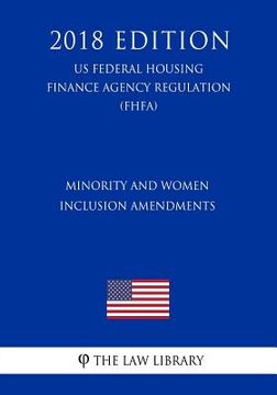 portada Minority and Women Inclusion Amendments (US Federal Housing Finance Agency Regulation) (FHFA) (2018 Edition) (en Inglés)